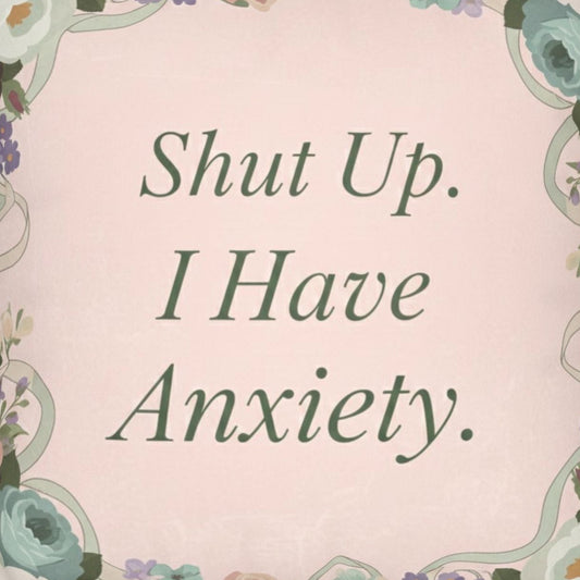 Shut Up, I Have Anxiety – Faux Suede Throw Pillow Cover