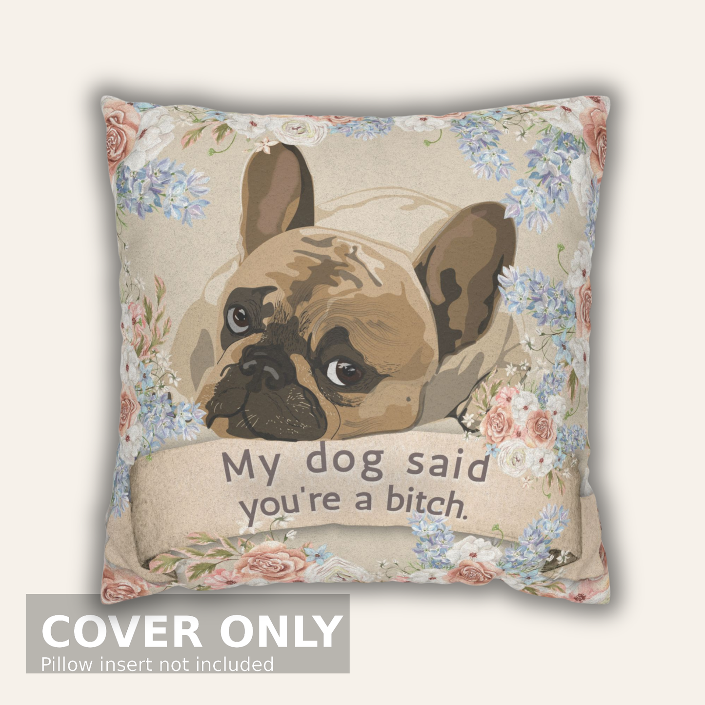 My Dog Said You’re a Bitch — Vintage Floral Throw Pillow Cover