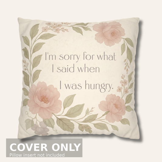Sorry for What I Said When I Was Hungry – Faux Suede Throw Pillow Cover